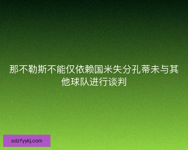 那不勒斯不能仅依赖国米失分孔蒂未与其他球队进行谈判